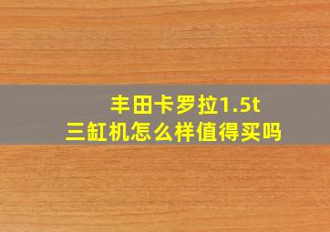 丰田卡罗拉1.5t三缸机怎么样值得买吗