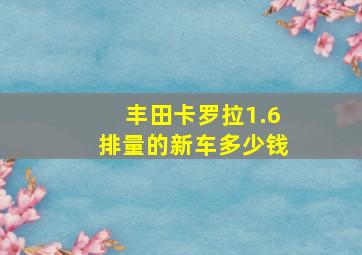 丰田卡罗拉1.6排量的新车多少钱