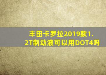 丰田卡罗拉2019款1.2T制动液可以用DOT4吗