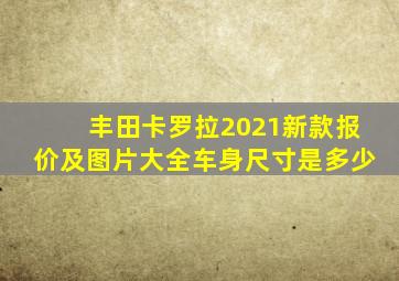 丰田卡罗拉2021新款报价及图片大全车身尺寸是多少