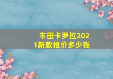 丰田卡罗拉2021新款报价多少钱