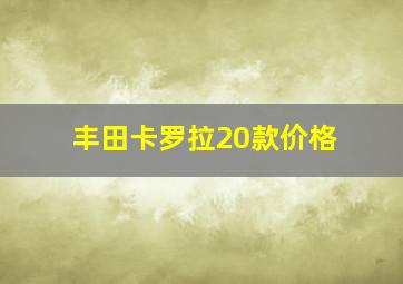 丰田卡罗拉20款价格