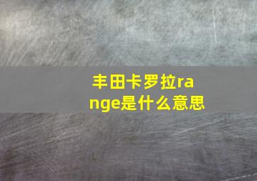 丰田卡罗拉range是什么意思