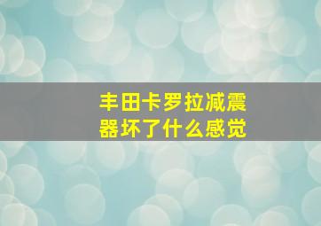 丰田卡罗拉减震器坏了什么感觉