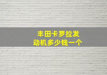 丰田卡罗拉发动机多少钱一个