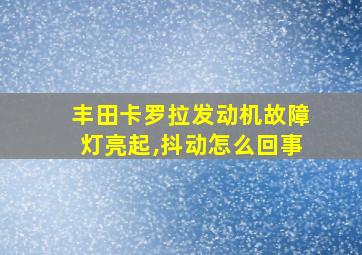 丰田卡罗拉发动机故障灯亮起,抖动怎么回事