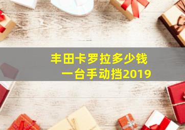 丰田卡罗拉多少钱一台手动挡2019