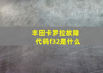 丰田卡罗拉故障代码f32是什么