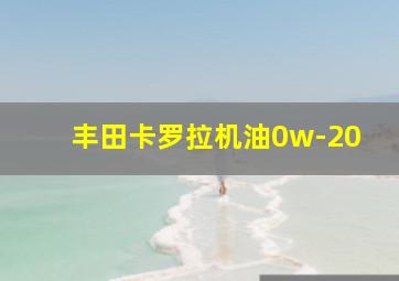 丰田卡罗拉机油0w-20