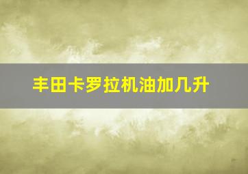 丰田卡罗拉机油加几升