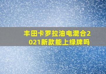 丰田卡罗拉油电混合2021新款能上绿牌吗