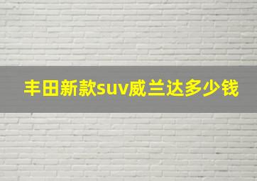 丰田新款suv威兰达多少钱