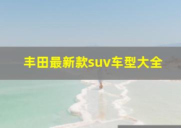 丰田最新款suv车型大全