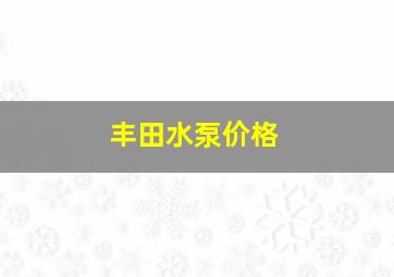 丰田水泵价格