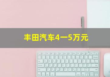 丰田汽车4一5万元