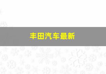 丰田汽车最新