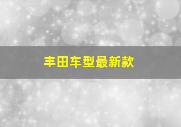 丰田车型最新款