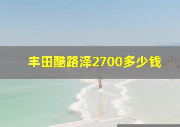 丰田酷路泽2700多少钱