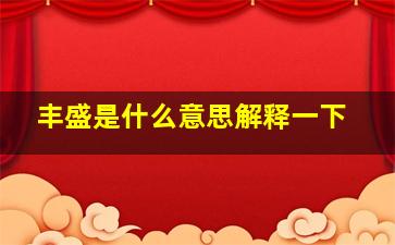 丰盛是什么意思解释一下