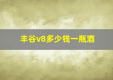 丰谷v8多少钱一瓶酒