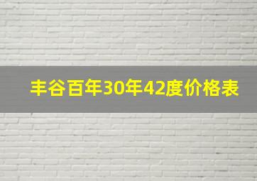 丰谷百年30年42度价格表