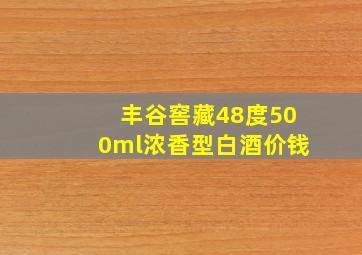 丰谷窖藏48度500ml浓香型白酒价钱