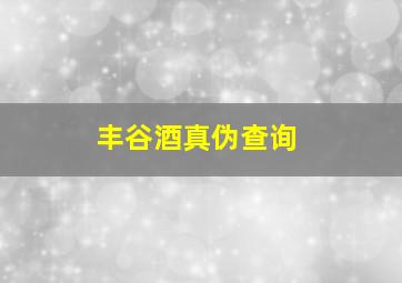 丰谷酒真伪查询