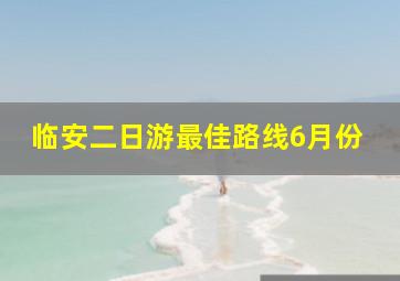 临安二日游最佳路线6月份