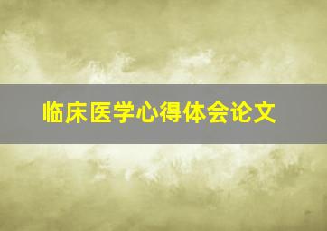 临床医学心得体会论文