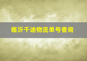 临沂千途物流单号查询