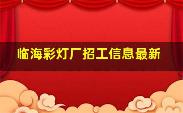 临海彩灯厂招工信息最新