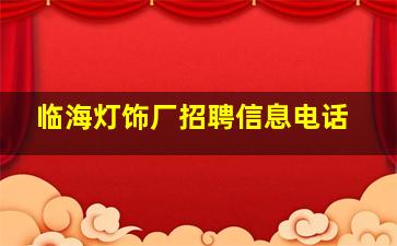 临海灯饰厂招聘信息电话