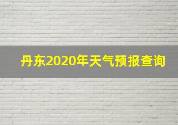 丹东2020年天气预报查询