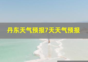 丹东天气预报7天天气预报