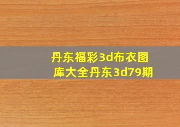 丹东福彩3d布衣图库大全丹东3d79期