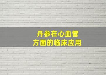 丹参在心血管方面的临床应用