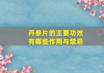 丹参片的主要功效有哪些作用与禁忌