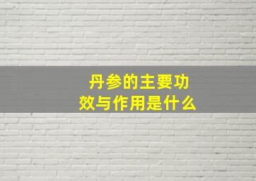 丹参的主要功效与作用是什么