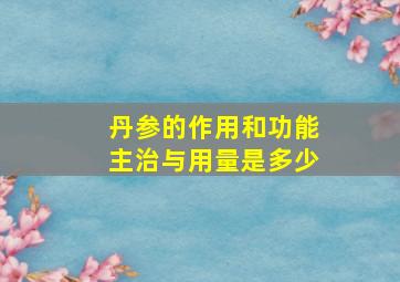 丹参的作用和功能主治与用量是多少