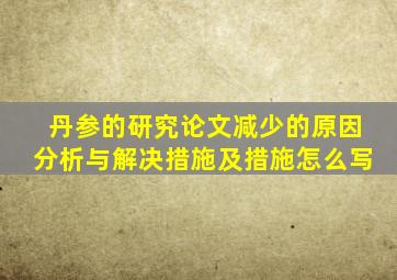 丹参的研究论文减少的原因分析与解决措施及措施怎么写