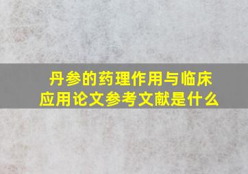 丹参的药理作用与临床应用论文参考文献是什么