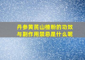 丹参黄芪山楂粉的功效与副作用禁忌是什么呢