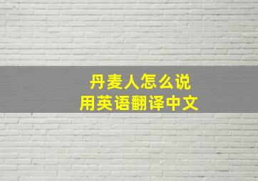 丹麦人怎么说用英语翻译中文