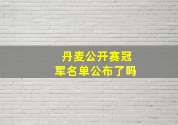 丹麦公开赛冠军名单公布了吗