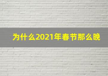 为什么2021年春节那么晚