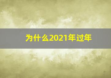 为什么2021年过年