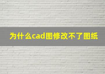 为什么cad图修改不了图纸