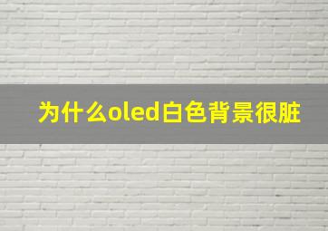 为什么oled白色背景很脏