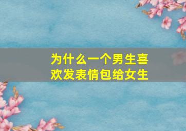 为什么一个男生喜欢发表情包给女生