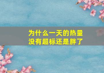 为什么一天的热量没有超标还是胖了